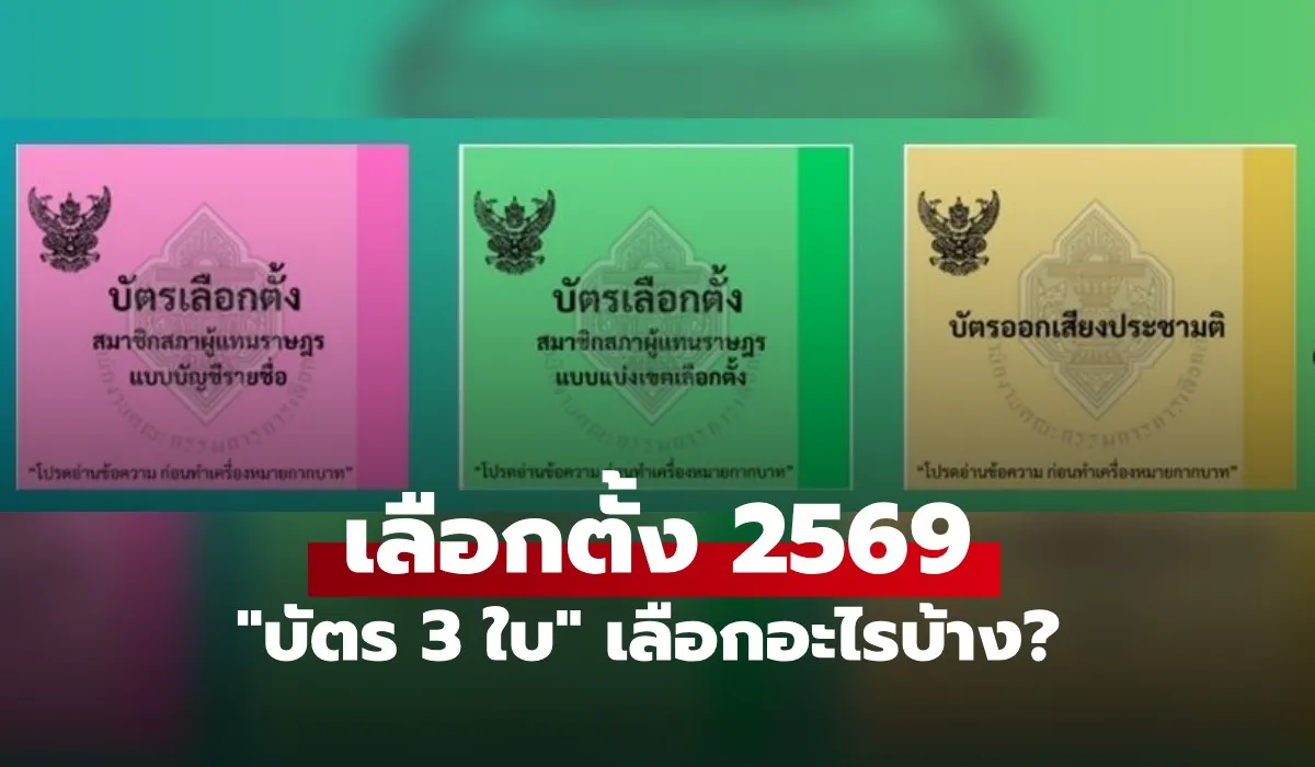 เลือกตั้ง 2569: เปิดรายละเอียด "บัตรเลือกตั้ง 3 ใบ" เลือกอะไรบ้าง?