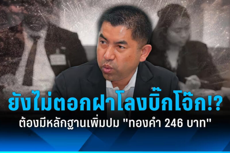 บิ๊กโจ การสอบสวนคดี “ทองคำ 246 บาท” ยังไม่เสร็จสิ้น และเป็นส่วนสำคัญของกระบวนการนี้